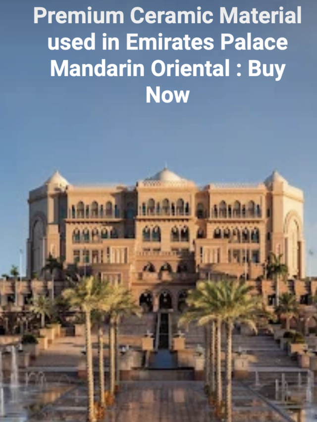 Premium Ceramic Materials Used in Emirates Palace Mandarin Oriental-2025